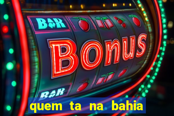 quem ta na bahia essa semana a fazenda